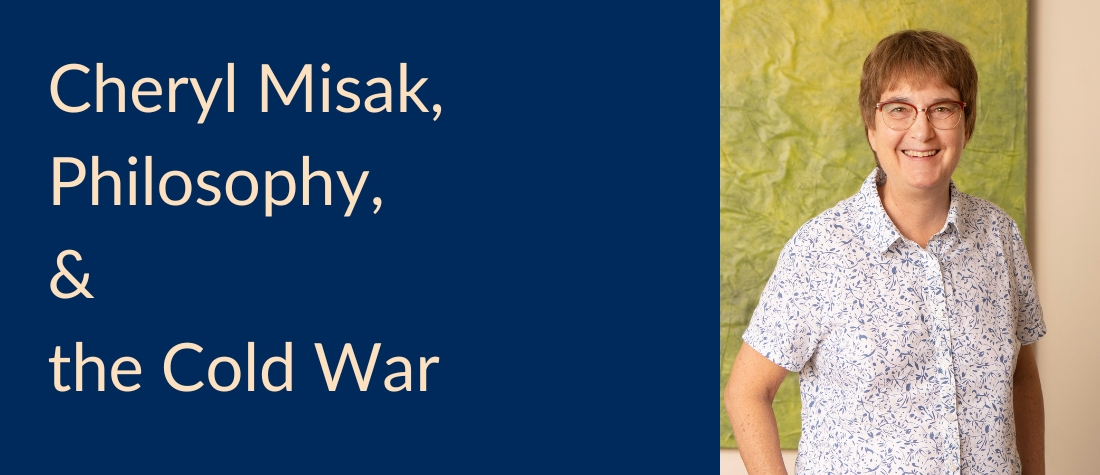 An upper-body shot of a smiling Cheryl Misak wearing a short-sleeved, flowery shirt on a U of T blue background with the words, "Cheryl Misak, Philosophy & the Cold War"