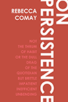 Onpersistencecover_resized Red cover with vertical title On Persistence and horizontal author name Rebecca Comay.