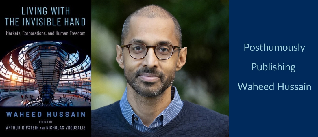 On a U of T blue background, to the left, the cover of Waheed Hussain's posthumously published "Living with the Invisibe Hand" (OUP) and in the middle a head shot of Hussain: an olive-skinned man with closely cropped hair and a beard stubble wearing black-framed glasses, and a medium-blue shirt under a dark blue sweater.