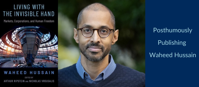 On a U of T blue background, to the left, the cover of Waheed Hussain's posthumously published "Living with the Invisibe Hand" (OUP) and in the middle a head shot of Hussain: an olive-skinned man with closely cropped hair and a beard stubble wearing black-framed glasses, and a medium-blue shirt under a dark blue sweater.