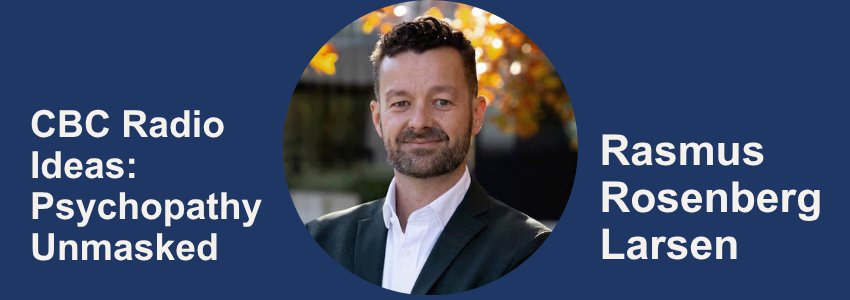 Centre image of man with short brown hair and beard wearing shirt and jacket while outside in fall. Blue banner with text including Rasmus Rosenberg Larsen and CBC Radio Ideas: Psychopathy Unmasked